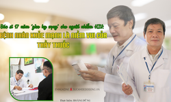 B&#225;c sĩ 17 năm &#39;gieo hy vọng&#39; cho người nhiễm HIV: Bệnh nh&#226;n khỏe mạnh l&#224; niềm vui của thầy thuốc