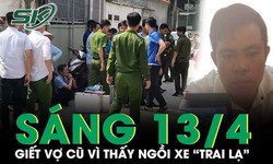 S&#225;ng 13/4: Chồng cũ nổi cơn ghen, cầm dao đ&#226;m gục vợ trước ph&#242;ng trọ v&#236; thấy ngồi tr&#234;n xe &#39;trai lạ&#39;