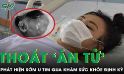 Thoát chết nhờ phát hiện sớm khối u tim qua khám sức khỏe định kỳ
