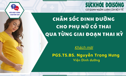 Talk hỏi đ&#225;p c&#249;ng chuy&#234;n gia: Chăm s&#243;c dinh dưỡng cho phụ nữ c&#243; thai qua từng giai đoạn thai kỳ