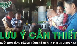 Những lưu &#253; cần thiết để nu&#244;i con bằng sữa mẹ đ&#250;ng c&#225;ch cho phụ nữ v&#249;ng cao