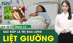 Bản Tin Y Tế 7/9: Đắp thuốc trị đau lưng, người phụ nữ nằm liệt 2 tuần
