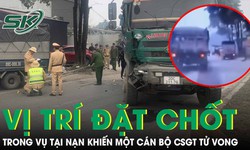 Cục CSGT thông tin về vị trí đặt chốt kiểm soát trong vụ tai nạn khiến một cán bộ CSGT tử vong tại Thái Nguyên