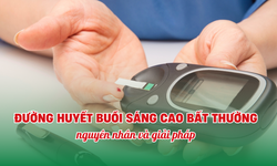 Đường huyết buổi sáng cao bất thường: Nguyên nhân và giải pháp