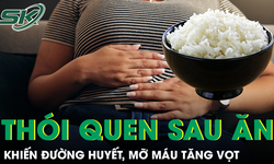 Thói quen sau bữa ăn tưởng vô hại nhưng lại khiến đường huyết, mỡ máu tăng vọt