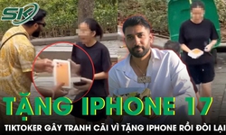 TikToker triệu fan gây tranh cãi vì tặng iphone 17 cho cô gái Việt rồi đòi lại