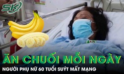 Người phụ nữ 60 tuổi suýt chết vì thói quen mỗi ngày ăn 1 quả chuối