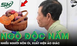 Nhiều người ngộ độc, ảo giác vì ăn món đặc sản quen thuộc