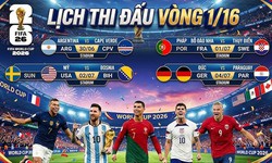 Lịch thi đấu World Cup 2026 vòng 1/16 - vòng 32 đội đầy đủ nhất