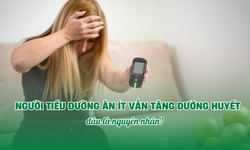 Người tiểu đường ăn ít vẫn tăng đường huyết: Đâu là nguyên nhân?
