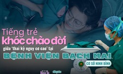 Tiếng trẻ khóc chào đời giữa 'thai kỳ nguy cơ cao' tại Bệnh viện Bạch Mai cơ sở Ninh Bình