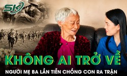 Câu chuyện xúc động về người mẹ ba lần tiễn chồng con ra trận, nhưng không ai trở về