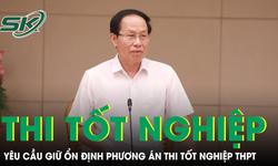 Phó Thủ tướng yêu cầu giữ ổn định phương án thi tốt nghiệp THPT