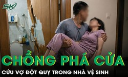 Chồng phá cửa nhà vệ sinh cứu vợ đột quỵ