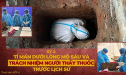 Kỳ 2: Tỉ mẩn dưới lòng mộ sâu và trách nhiệm người thầy thuốc trước lịch sử