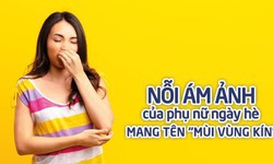 V&#249;ng k&#237;n c&#243; m&#249;i, nỗi &#225;m ảnh của chị em phụ nữ những ng&#224;y h&#232; n&#243;ng bức