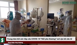 Trung tâm hồi sức Cấp cứu COVID-19: “Nối yêu thương” nơi cận kề cửa tử
