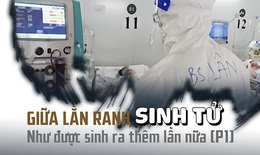 Giữa lằn ranh sinh tử: Như được sinh ra thêm lần nữa (P1)