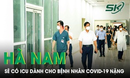 Hà Nam sẽ có ICU dành cho bệnh nhân COVID-19 nặng