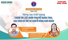 Truyền hình trực tuyến: Giải pháp nâng cao chất lượng chăm sóc sức khỏe phụ nữ mang thai, sau sinh và trẻ sơ sinh ở vùng khó khăn.
