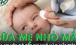 Sữa mẹ là thức ăn tốt nhất cho sự phát triển của trẻ, nhưng liệu có còn tốt khi nhỏ vào mắt trẻ?