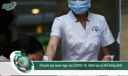 Chuyên gia quan ngại sau COVID-19, bệnh lao có thể bùng phát