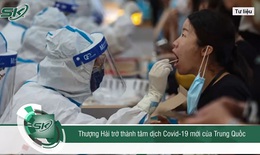Thượng Hải dừng mọi hoạt động sau khi xuất hiện đợt lây nhiễm COVID-19 kỷ lục