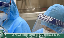 BA.5 đang lây lan ở Việt Nam, Bộ Y tế có tăng cấp độ dịch?