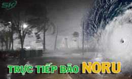 LIVE: Giật cấp 13, bão Noru đi sâu vào đất liền các tỉnh Trung Trung Bộ