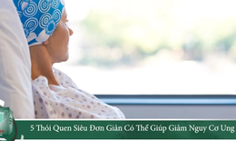5 thói quen đơn giản có thể giúp bạn giảm nguy cơ ung thư