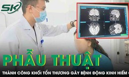 Phẫu thuật cắt bỏ thành công khối tổn thương gây bệnh động kinh hiếm gặp