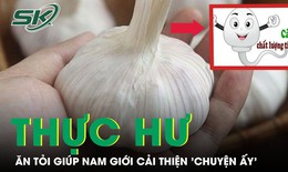 Ăn tỏi giúp nam giới cải thiện 'chuyện ấy'?