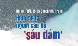 Đại t&#225;, TTƯT, TS.BS Qu&#225;ch Hữu Trung: H&#236;nh b&#243;ng người c&#225;n bộ “s&#225;u d&#225;m”