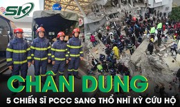 Ch&#226;n dung 5 chiến sĩ c&#244;ng an Việt Nam sang Thổ Nhĩ Kỳ cứu hộ thảm họa động đất