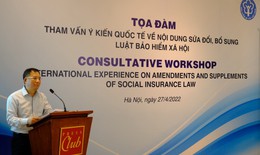 Tọa đàm tham vấn ý kiến quốc tế về nội dung sửa đổi, bổ sung Luật BHXH