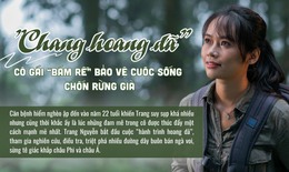 "Chang hoang dã" - Cô gái "bám rễ" bảo vệ cuộc sống chốn rừng già