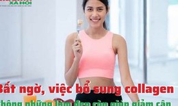 Bất ngờ, việc bổ sung collagen không những làm đẹp còn giúp giảm cân