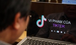 Mạng xã hội TikTok đang vi phạm những gì ở Việt Nam?