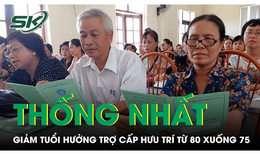 Chính phủ thống nhất giảm tuổi hưởng trợ cấp hưu trí từ 80 xuống 75