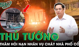 Thủ tướng thăm hỏi, chia buồn với nạn nh&#226;n vụ ch&#225;y nh&#224; phố H&#224;ng Lược khiến 4 người tử vong