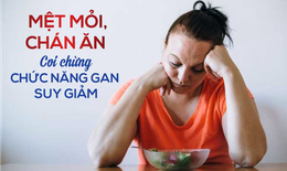Mệt mỏi, chán ăn - Coi chừng chức năng gan suy giảm