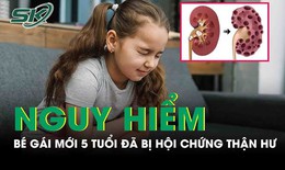 Thương t&#226;m b&#233; g&#225;i mới 5 tuổi đ&#227; bị hội chứng thận hư