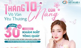 Tháng 10 của nàng, vô vàn quà tặng - Ưu đãi đặc biệt mừng Ngày Phụ nữ Việt Nam tại Bệnh viện Mắt Hà Nội 2