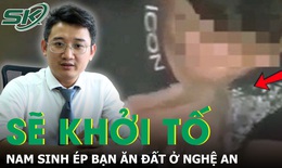 Ho&#224;n tất hồ sơ khởi tố nam sinh &#233;p bạn ăn đất ở Nghệ An
