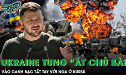 Ukraine tung 'át chủ bài' vào canh bạc tất tay với Nga ở mặt trận Kursk