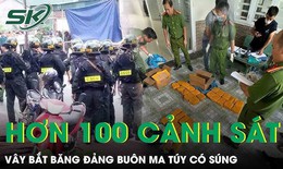 Hơn 100 cảnh sát đột kích, phá đường dây ma túy khủng của ông trùm chuyên sử dụng 'hàng nóng'