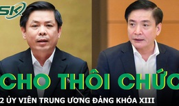 Cho 2 nhân sự thôi chức Ủy viên Trung ương Đảng khóa XIII