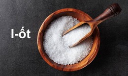 Hộ gia đình tại Việt Nam dùng muối i-ốt chỉ 27%, thấp hơn 3 lần khuyến cáo của WHO