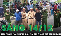 Sáng 14/12: Kinh hoàng 'ma men' rủ con trai cầm dao tới phòng trọ sát hại bạn nhậu sau cuộc ẩu đả