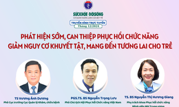 Truyền h&#236;nh trực tuyến: Ph&#225;t hiện sớm, can thiệp phục hồi chức năng giảm nguy cơ khuyết tật, mang đến tương lai cho trẻ